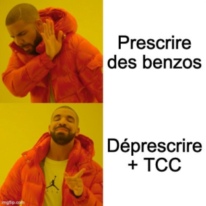 Meme avec Drake :
- Prescrire des benzos
- Déprescrire + TCC